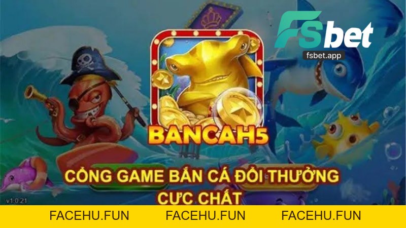 Bắn Cá Fsbet - Cổng Game Bắn Cá Đang Dạng Và Uy Tín - Facehu