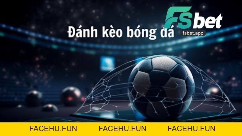 Kèo Chấp Fsbet: Hướng Dẫn, Kinh Nghiệm và Ưu Đãi 2026 - Facehu