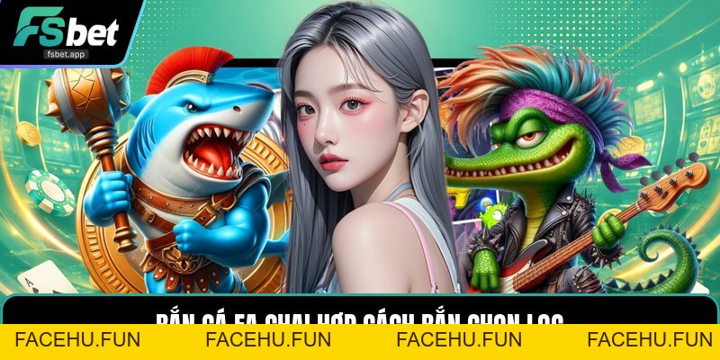 Bắn Cá FA Chai - Săn Cá Nhanh Với Nhiều Mức Thưởng - Facehu