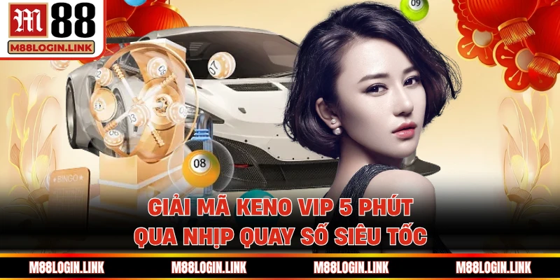 Keno VIP 5 Phút M88 - Bắt Nhịp Số Đẹp, Chạm Thưởng Lớn - Facehu