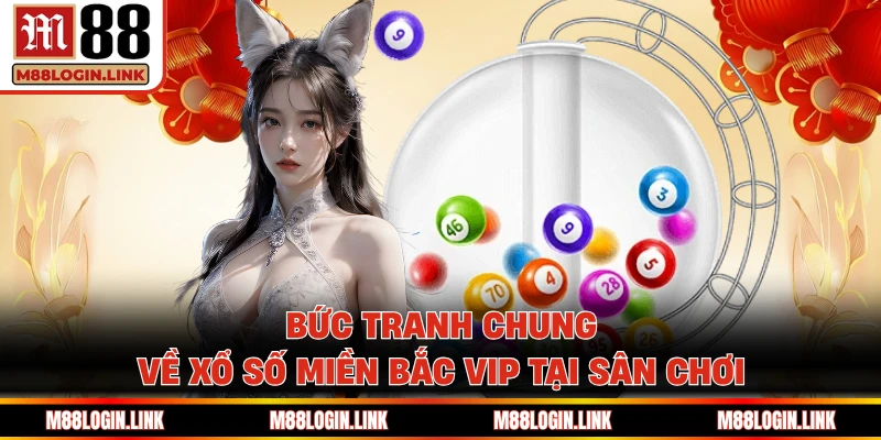 Xổ Số Miền Bắc VIP M88 - Hình Thức Giải Trí Thưởng Lớn - Facehu